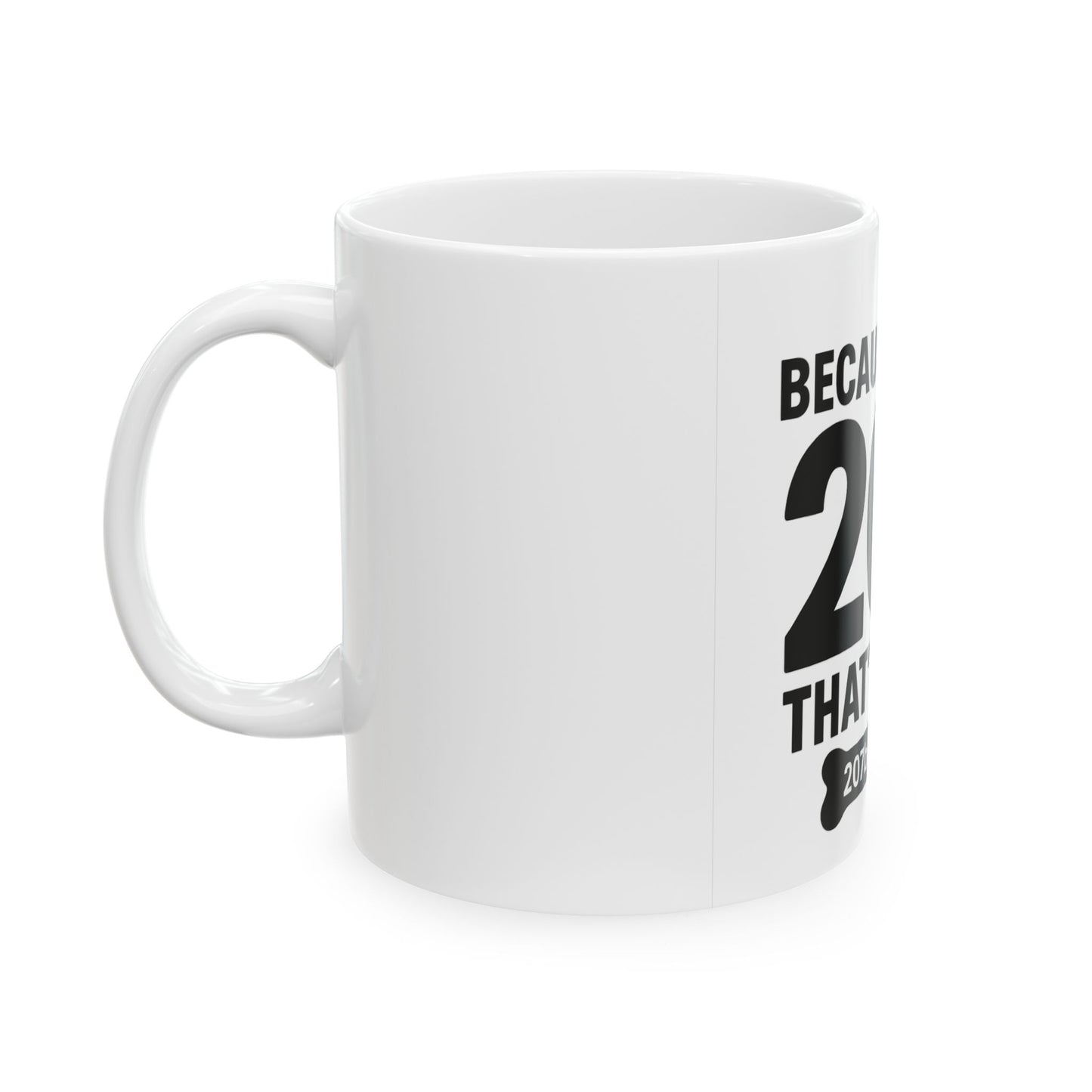 Personalized Ceramic Mug: "Because I Have 207, That's Why" - Perfect Gift for Pet Lovers, Coffee Lovers, Home Decor, Dog Owners, Funny Mug